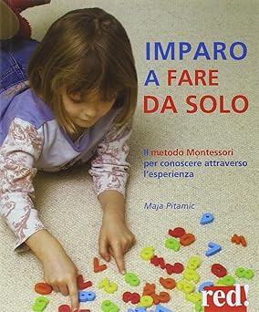Ich lerne es selbst zu machen. Die Montessori Methode zum Kennenlernen durch l