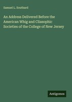 Samuel L. Southard | An Address Delivered Before The American Whig And...
