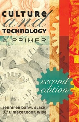 Culture and Technology: A Primer, Jennifer Daryl Slack, J. Macgregor Wise