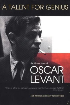 A TALENT FOR GENIUS: THE LIFE AND TIMES OF OSCAR LEVANT By Sam Kashner & Nancy