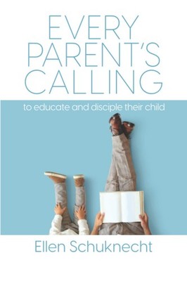 Every Parent's Calling: to educate and disciple their child