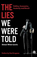 The Lies We Were Told Politics, Economics, Austerity And Brexit Simon Wren-Lewis