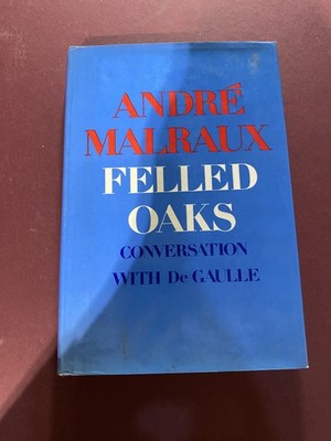 Felled Oaks Conversation with De Gaulle by André Malraux 1972 First US Edition