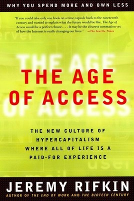 The Age of Access: The New Culture of Hypercapitalism, Where all of Life is ...