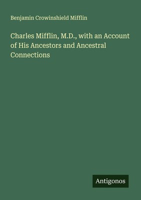 Benjamin Crowinshield Mifflin | Charles Mifflin, M.D., with an Account of His...