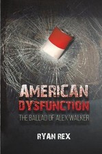 American Dysfunction The Ballad of Alex Walker by Ryan P. Rex Paperback Book