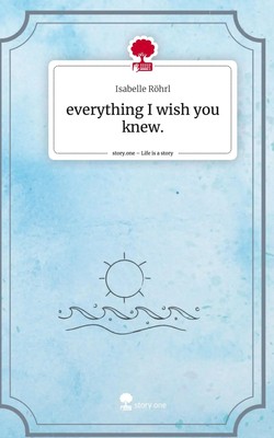 Isabelle Röhrl | everything I wish you knew.. Life is a Story - story.one | Buch