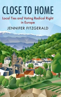 Close to Home: Local Ties and Voting Radical Right in Europe by Jennifer Fitzger