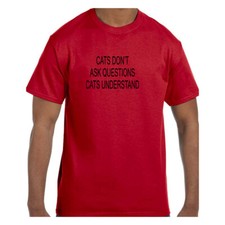 Funny Humor Tshirt Cats Don't Ask Questions Cats Understand
