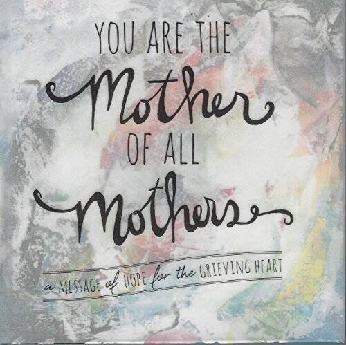 You Are the Mother of All Mothers - A Message of Hope for the Grievin - GOOD