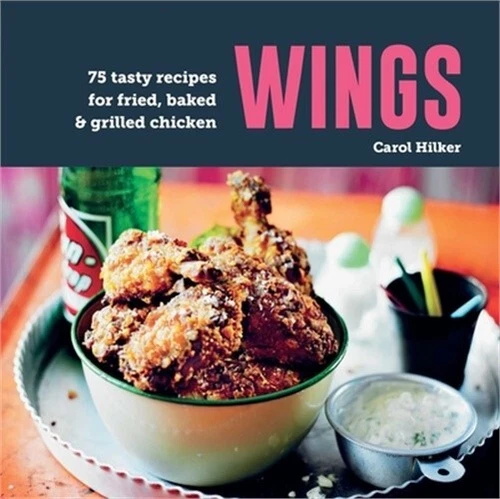 Wings: 75 Tasty Recipes for Fried, Baked & Grilled Chicken (Hardback or Cased Bo