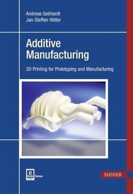 ADDITIVE MANUFACTURING: 3D PRINTING FOR PROTOTYPING AND By Andreas Gebhardt NEW