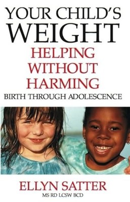 Your Child's Weight: Helping Without ..., Satter, Ellyn