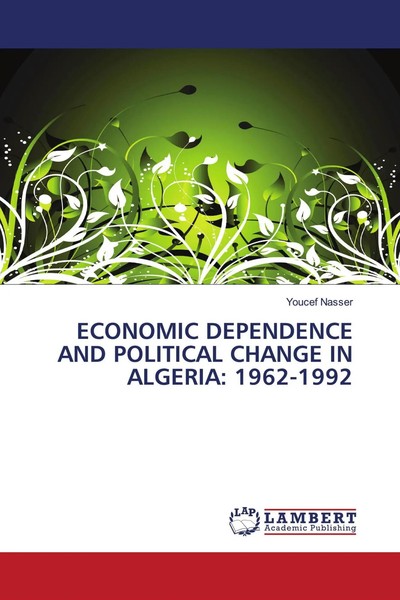 Youcef Nasser | Economic Dependence AND Political Change IN Algeria: 1962-1992-image