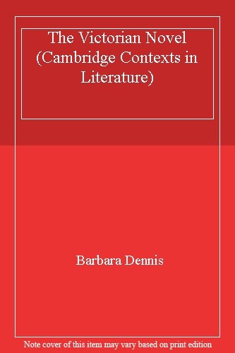 The Victorian Novel (Cambridge Contexts in Literature) By Barbara Dennis