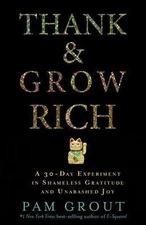 Thank & Grow Rich: A 30-Day Experiment in Shameless Gratitude and Unabashed Joy,