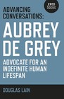 Advancing Conversations: Aubrey de Grey - Advocate for an Indefinite Human Lifespan by Douglas Lain, Aubrey de Grey (Paperback, 2016)