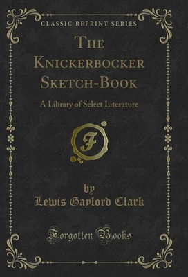 The Knickerbocker Sketch-Book: A Library of Select Literature (Classic Reprint)