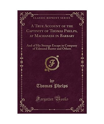 A True Account of the Captivity of Thomas Phelps, at Machaness in Barbary: And o