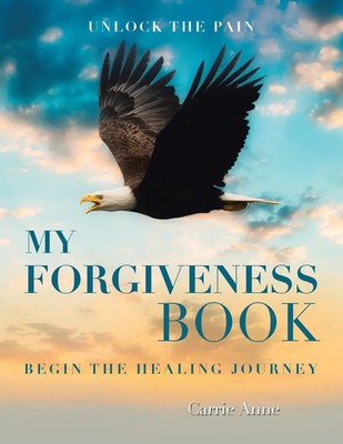My Forgiveness Book Unlock the Pain Begin the Healing Journey Carrie Anne Buch