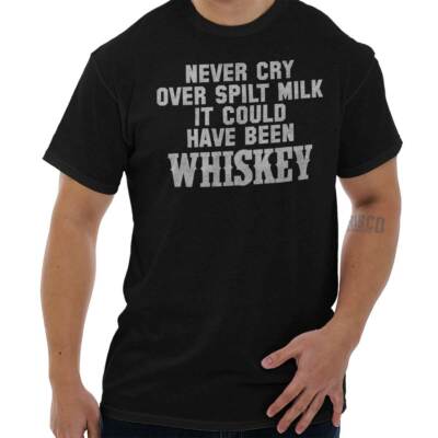 Never Cry Spilt Milk Whiskey Funny Drinking Womens or Mens Crewneck T Shirt Tee