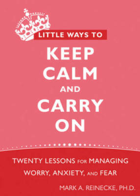 Little Ways to Keep Calm and Carry On: Twenty Lessons for Managing Worry, - GOOD