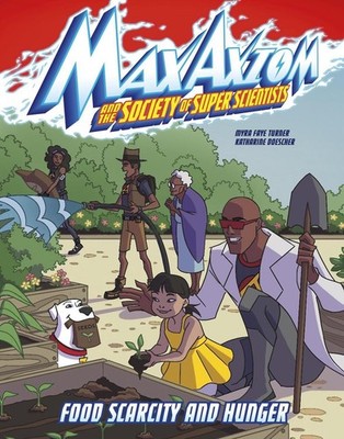 Food Scarcity and Hunger: A Max Axiom Super Scientist Adventure by Myra Faye Tur
