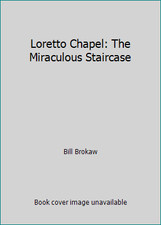 Loretto Chapel: The Miraculous Staircase by Bill Brokaw