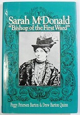 SARAH MCDONALD: BISHOP OF THE FIRST WARD By Peggy Petersen Barton & Drew Barton