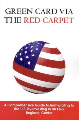 Green Card Via the Red Carpet : A Comprehensive Guide to Immigrating to the U...