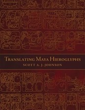 Translating Maya Hieroglyphs by Scott a J Johnson: New