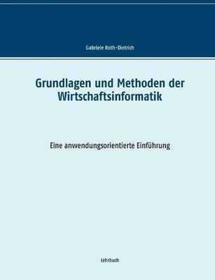 Grundlagen und Methoden der Wirtschaftsinformatik: Eine anwendungsorientierte Ei