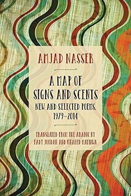 A MAP OF SIGNS AND SCENTS: NEW AND SELECTED POEMS, By Amjad Nasser & Fady Joudah