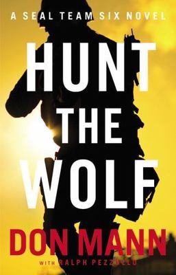 Hunt the Wolf: A SEAL Team Six Novel by Don Mann with Ralph Pezzullo NEW