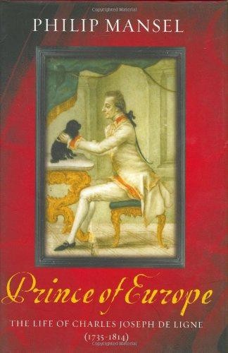 The Prince of Europe: The Life of Charles Joseph De Ligne... - Mansel, Philip