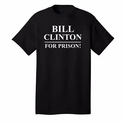 BILL CLINTON FOR PRISON T-SHIRT DRAIN THE SWAMP HILARY MAKE AMERICA GREAT AGAIN