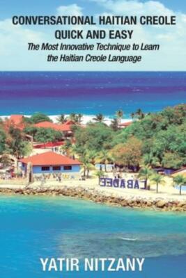 Conversational Haitian Creole Quick And Easy: The Most Innovative Technique...