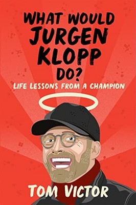 What Would Jurgen Klopp Do?: Life Lessons from a Champion by Tom Victor NEW
