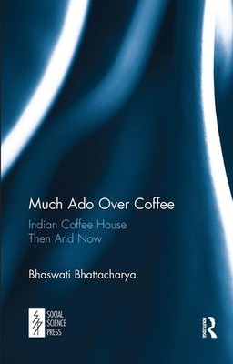 Much Ado Over Coffee: Indian Coffee House Then And Now,Bhattacha