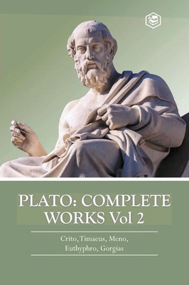 Plato Complete Works Vol 2 (Crito, Timaeus, Meno, Euthyphro & Gorgias) Plato