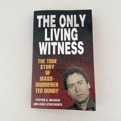 Only Living Witness The True Story of Serial Sex Killer Ted Bundy By Michaud