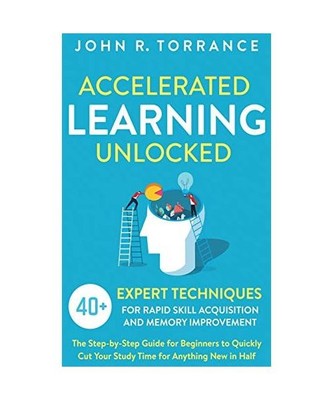 Accelerated Learning Unlocked: 40+ Expert Techniques for Rapid Skill Acquisition