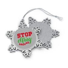 "Stop Elfing Around" Pewter Snowflake Ornament