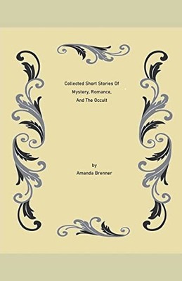 Collected Short Stories Of Mystery, Romance, And The Oc -  NEW Amanda Brenner 20