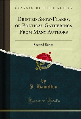 Drifted Snow-Flakes, or Poetical Gatherings From Many Authors: Second Series