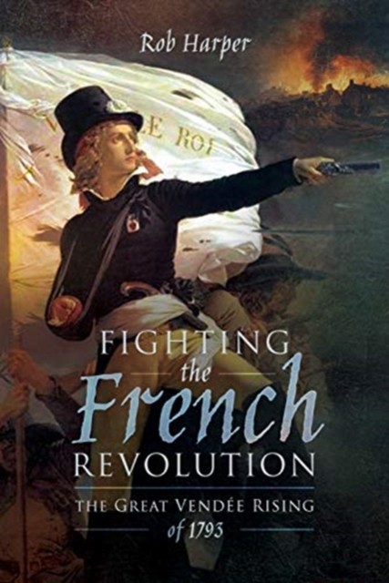 Fighting the French Revolution by Rob Harper (Hardback Book)