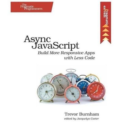 ASYNC JavaScript: Build More Responsive Apps with Less Code by Burnham, Trevor