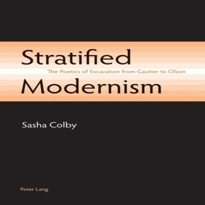 Stratified Modernism The Poetics of Excavation from Gautier to Ol