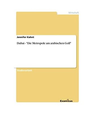 Dubai - ''Die Metropole am arabischen Golf'', Kahnt, Jennifer