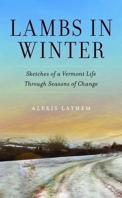Lambs in Winter: Sketches of a Vermont Life Through Seasons of Change by Alexis 